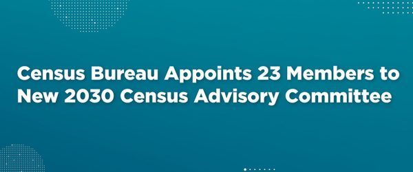 Census Bureau Appoints 23 Members to New 2030 Census Advisory Committee