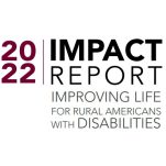 2022 Impact Report Improving Life for Rural Americans with Disabilities