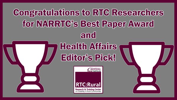 Congratulations to RTC Researchers for NARRTC’s Best Paper Award and Health Affairs Editor’s Pick! Trophies and RTC:Rural Research and Training Center on Disability in Rural Communities Rural Institute University of Montana Logo